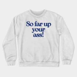 The West Wing So far up your ass Crewneck Sweatshirt